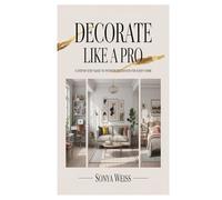 DECORATE LIKE A PRO: A Step-by-Step Guide to Interior Decoration for Every Home