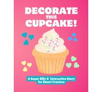 Decorate This Cupcake!: A Super Silly and Interactive Story for Sweet Creators (A Playful, Hands-On Book for Toddlers and Preschoolers)