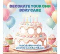 Decorate Your Own Birthday Cake: Fun Cake Decoration Coloring Book for All Ages