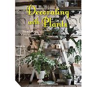 Decorating with Plants: The Art of Using Plants to Transform your Home