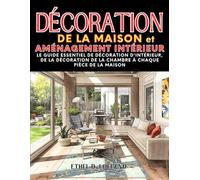 Décoration de la maison et aménagement intérieur: Le guide essentiel de décoration d'intérieur, de la décoration de la chambre à chaque pièce de la maison (design books for home decor)
