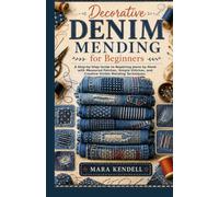 Decorative Denim Mending for Beginners: A Step-by-Step Guide to Repairing Jeans by Hand with Measured Patches, Simple Stitches, and Creative Visible Mending Techniques