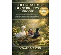 DECORATIVE DUCK BREEDS HANDBOOK: A Complete Guide to Raising, Breeding, and Showcasing Beautiful Decorative Duck Breeds for Health, Happiness, and Stunning Appearance.