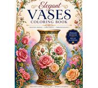 Decorative Floral Vases Coloring Book for Adults: 45+ Elegant Ceramic Vase Designs with Beautiful Flowers, Intricate Patterns, and Relaxing Art ... Relief, Mindfulness & Creative Relaxation