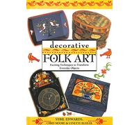 Decorative Folk Art: Exciting Techniques to Transform Everyday Objects