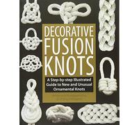 Decorative Fusion Knots: A Step-By-Step Illustrated Guide to New and Unusual Ornamental Knots