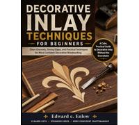 DECORATIVE INLAY TECHNIQUES FOR BEGINNERS: Clean Channels, Strong Edges, and Practical Techniques for More Confident Decorative Woodworking