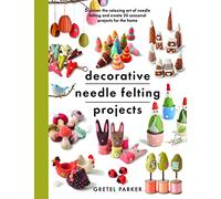 Decorative Needle Felting Projects: Discover the relaxing art of needle felting and create 20 seasonal projects for the home (Crafts)