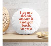 Decorsome Let Me Drink About It And Get Back To You Round Cushion