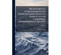 Découverte et établissements des Français dans l'ouest et dans le sud de L'Amérique septentrionale, 1614-1754