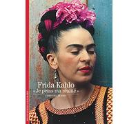 Decouverte Gallimard: Frida Kahlo Je Peins MA Realite: «Je peins ma réalité» (Découvertes Gallimard - Arts)