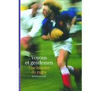 Decouverte Gallimard: Voyous Et Gentlemen Hist Du Rugby: UNE HISTOIRE DU RUGBY (DECOUVERTES GALLIMARD)