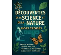 Découvertes de la Science et de la Nature - Mots Croisés: Explorez le Monde Fascinant de la Flore, de la Faune et des Grandes Découvertes Scientifiques