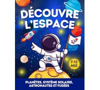 Découvre l’Espace - de 7ans à 12 ans: Apprends tout sur l’espace : la Voie lactée, le Système Solaire, les planètes, les Satellites, les astéroïdes, ... pour débuter en astronomie… Une pépite pour