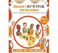 Découvre l'Afrique avec tes couleurs | dès 6 ans: Livre de coloriage ludique et éducatif pour découvrir l'histoire , la géographie, la culture, les ... les jours férier et jours de détente