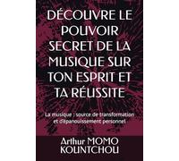 Découvre le pouvoir secret de la musique sur ton esprit et ta réussite: La musique : source de transformation et d’épanouissement personnel (Les Clés de l’Épanouissement)