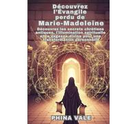 Découvrez l'Évangile perdu de Marie-Madeleine: Découvrez les secrets chrétiens antiques, l'illumination spirituelle et la sagesse divine pour une transformation personnelle