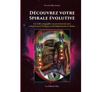 DÉCOUVREZ VOTRE SPIRALE ÉVOLUTIVE: Une réelle cartographie vous permettant de suivre votre processus d’éveil grâce au développement de vos chakras