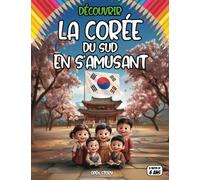 Découvrir la Corée du Sud en s’amusant !: livre pour apprendre un voyage éducatif à travers la culture, l'histoire, les traditions, la cuisine et les ... enfants, pour apprendre tout en s'amusant