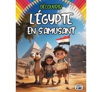 Découvrir l'Egypte en s'amusant: l’Égypte en s’amusant : livre éducatif pour enfants avec coloriages, jeux et quiz - Histoire, pharaons, pyramides, culture, islam et tradition et merveilles du Nil