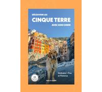 Découvrir les Cinque Terre avec son chien: Le guide complet et dogfriendly pour préparer ton séjour : randonnées, villages, itinéraires, spots photo, ... bonnes adresses et conseils pratiques.