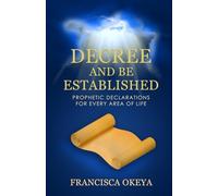 Decree and Be Established: Prophetic Declarations for Every Area of Life