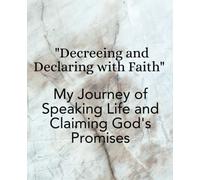 Decreeing and Declaring with Faith: Speaking Life and Claiming God's Promises