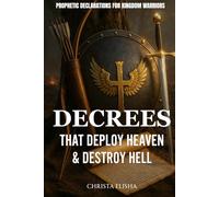 Decrees That Deploy Heaven & Destroy Hell: Prophetic Decrees For Kingdom Warriors