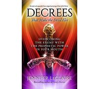 Decrees that Make the Devil Flee: Overcoming the enemy with the prophetic power in your mouth