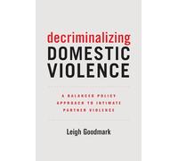 Decriminalizing Domestic Violence: A Balanced Policy Approach to Intimate Partner Violence: Volume 7 (Gender and Justice)