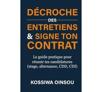 DÉCROCHE DES ENTRETIENS & SIGNE TON CONTRAT: Le guide pratique pour réussir tes candidatures (stage, alternance, CDD, CDI)
