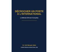 Décrocher un poste à l'international: La méthode des 8 Conquêtes pour cibler les bonnes opportunités, bâtir une candidature solide et réussir jusqu'à l'offre
