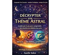 Décrypter Son Thème Astral: Le plan pas-à-pas pour comprendre ton caractère, tes relations et tes cycles