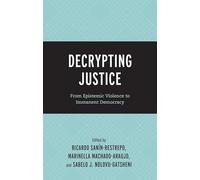 Decrypting Justice: From Epistemic Violence to Immanent Democracy (Decrypting Power and Coloniality: Philosophical Perspectives from and Through the Global South)