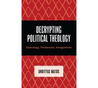 Decrypting Political Theology : Genealogy, Tendencies, Antagonisms