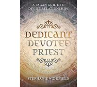 Dedicant, Devotee, Priest: A Pagan Guide to Divine Relationships