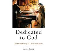 Dedicated to God: An Oral History of Cloistered Nuns (Oxford Oral History Series)