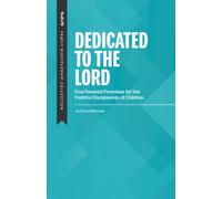 Dedicated to the Lord: Five Parental Promises for the Faithful Discipleship of Children (Family Discipleship)