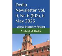 Dediu Newsletter Vol. 9, Nr. 6 (102), 6 May 2025: World Monthly Report