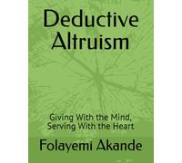 Deductive Altruism: Giving With the Mind, Serving With the Heart