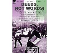 Deeds, Not Words!-the Experiences of Two Suffragettes in the Struggle for the British Women's Vote