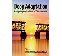 Deep Adaptation: Navigating the Realities of Climate Chaos