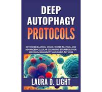 Deep Autophagy Protocols: Extended Fasting, OMAD, Water Fasting, and Advanced Cellular Cleansing Strategies for Maximum Longevity and Rapid Fat Loss (The Autophagy Mastery Series)