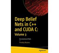 Deep Belief Nets in C++ and CUDA C: Volume 3: Convolutional Nets