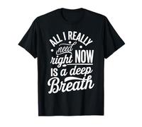 Deep Breathing All I Really Need Right Now Is A Deep Breath T-Shirt