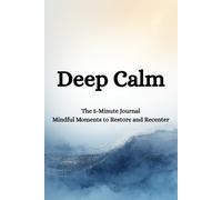 Deep Calm: The 5-Minute Journal • Mindful Moments to Restore and Recenter