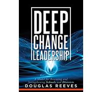 Deep Change Leadership: A Model for Renewing and Strengthening Schools and Districts (a Resource for Effective School Leadership and Change Efforts)