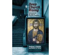 Deep Church Rising: Rediscovering the Roots of Christian Orthodoxy: Recovering The Roots Of Christian Orthodoxy