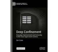 Deep Confinement: Everyday Imprisonment and Extremity in the Close Supervision Centres (Palgrave Studies in Prisons and Penology)