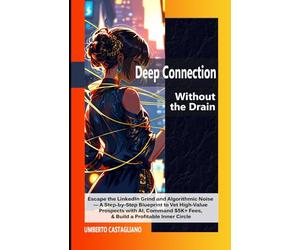 Deep Connection Without the Drain: Escape the LinkedIn Grind and Algorithmic Noise - A Step-by-Step Blueprint to Vet High-Value Prospects with AI, ... Circle (The AI-Powered Introvert Series)